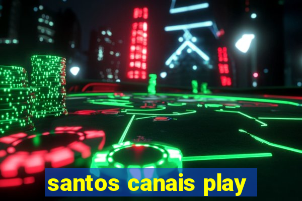 santos canais play